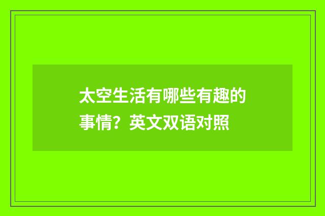 太空生活有哪些有趣的事情？英文双语对照