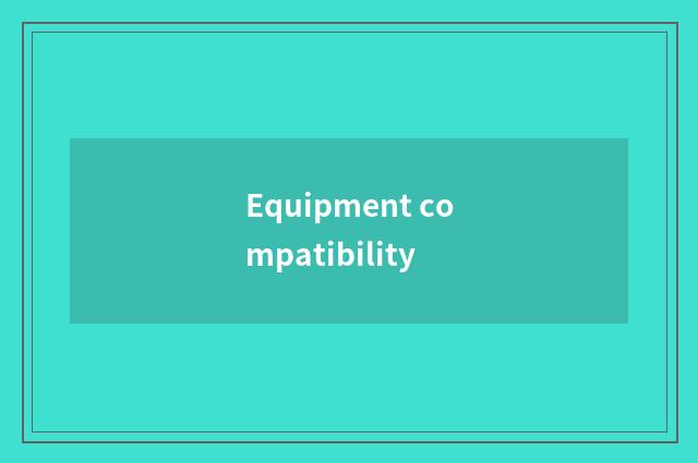 Equipment compatibility