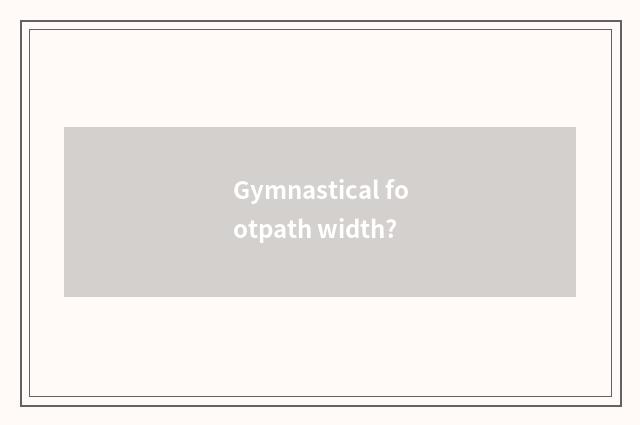 Gymnastical footpath width?