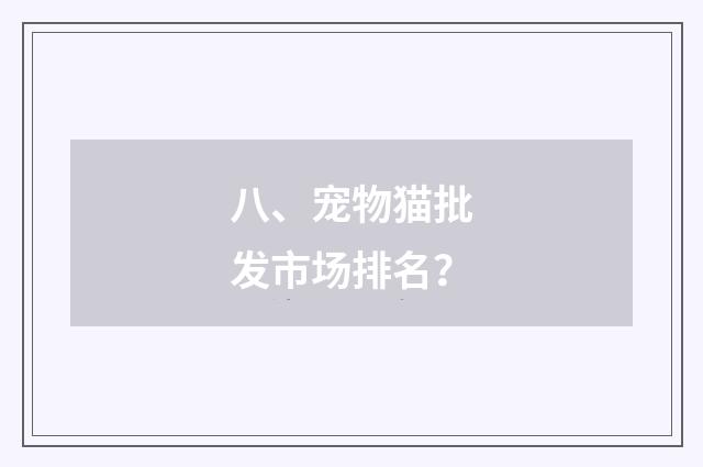 八、宠物猫批发市场排名？