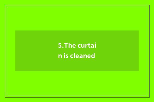 5.The curtain is cleaned