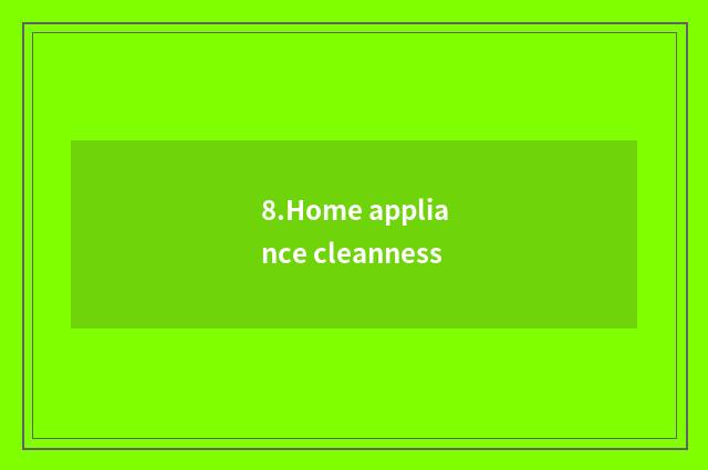 8.Home appliance cleanness
