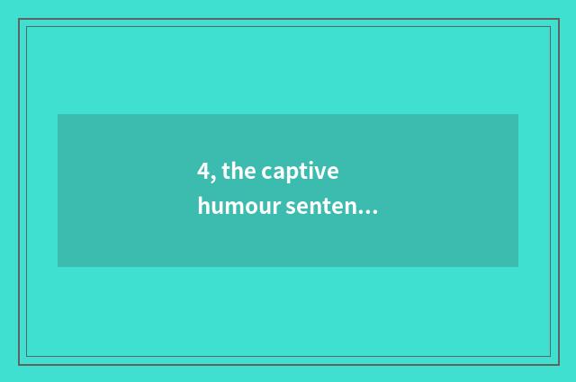 4, the captive humour sentence of cate?
