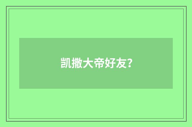 凯撒大帝好友？