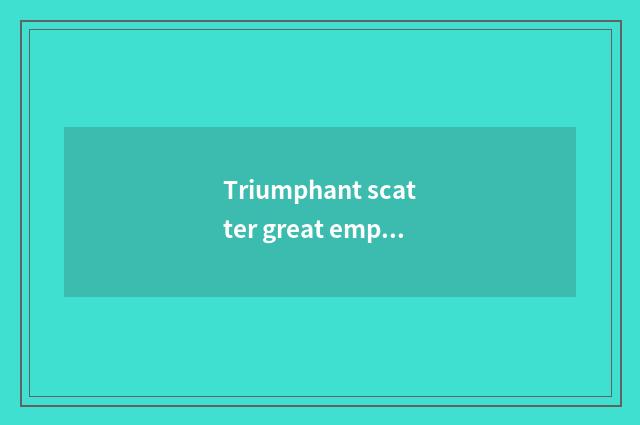 Triumphant scatter great emperor film review?