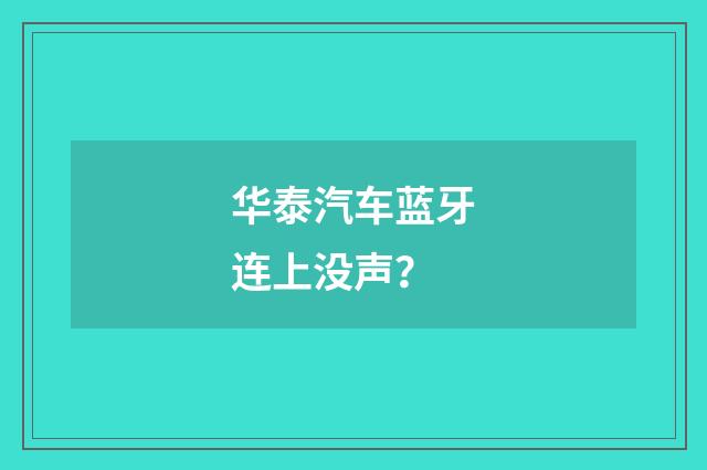 华泰汽车蓝牙连上没声？