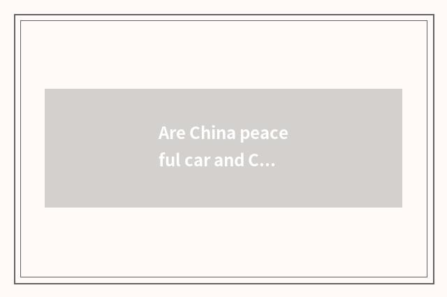 Are China peaceful car and China peaceful batteries?