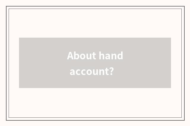 About hand account?