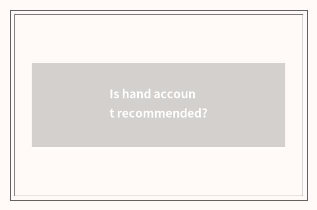 Is hand account recommended?