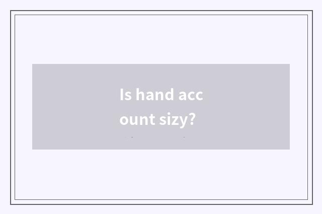 Is hand account sizy?