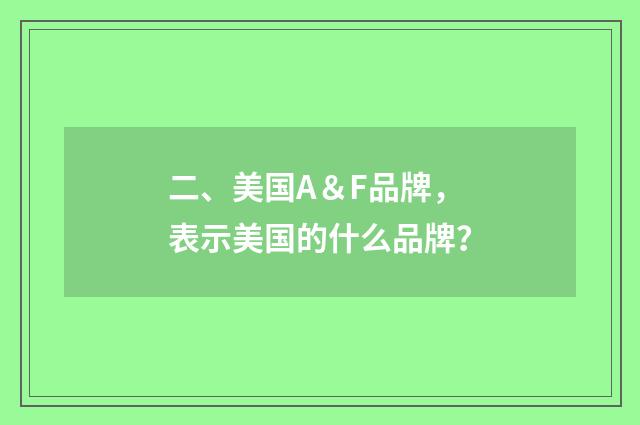 二、美国A＆F品牌，表示美国的什么品牌？