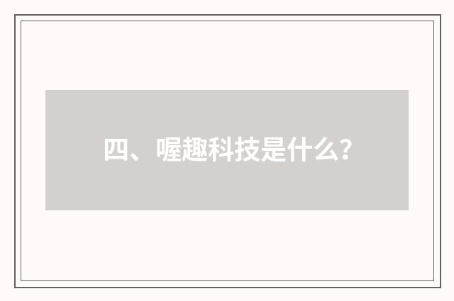四、喔趣科技是什么？