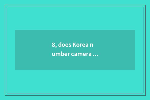 8, does Korea number camera have those brands?