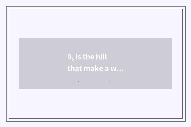 9, is the hill that make a wall immaterial culture bequest?