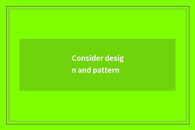 Consider design and pattern