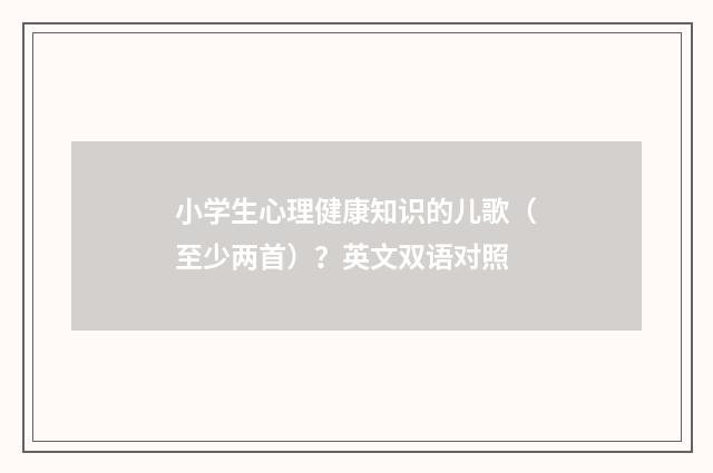 小学生心理健康知识的儿歌（至少两首）？英文双语对照