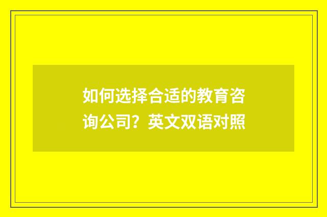 如何选择合适的教育咨询公司？英文双语对照