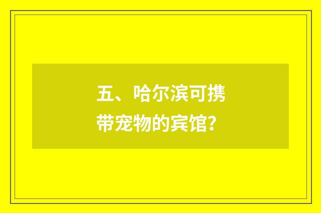 五、哈尔滨可携带宠物的宾馆？