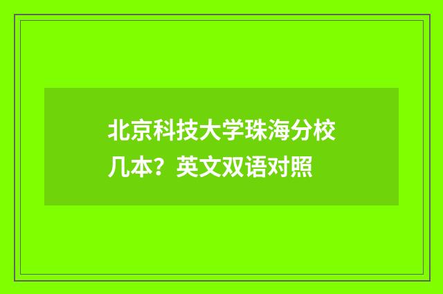 北京科技大学珠海分校几本？英文双语对照