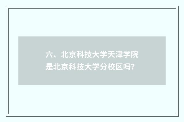 六、北京科技大学天津学院是北京科技大学分校区吗？