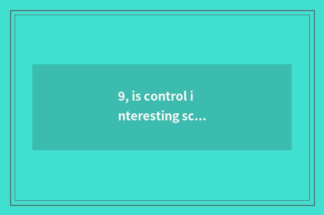 9, is control interesting science and technology science and technology?