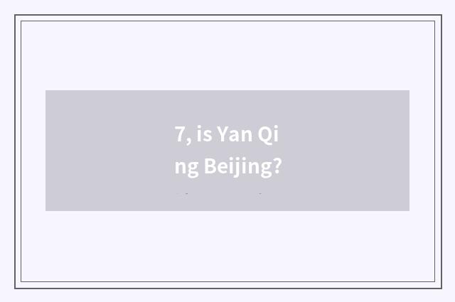 7, is Yan Qing Beijing?