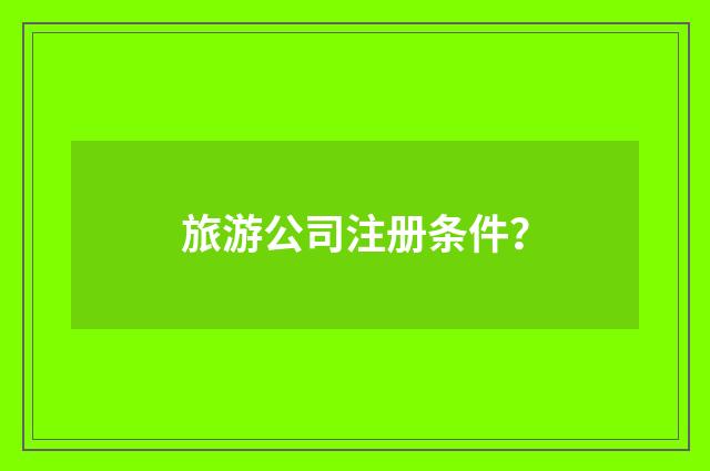 旅游公司注册条件？