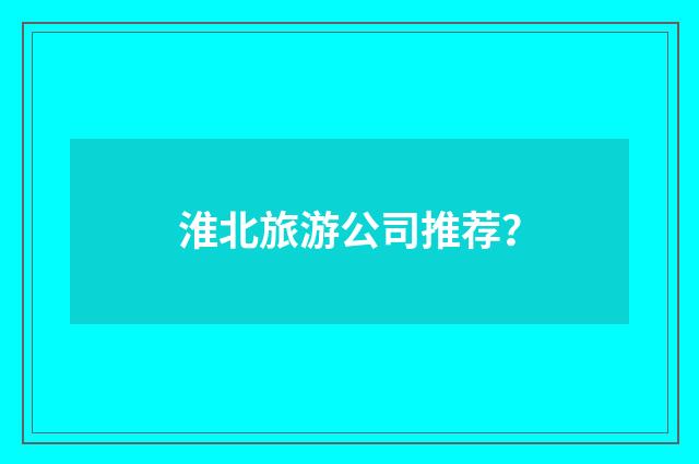 淮北旅游公司推荐？