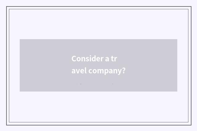 Consider a travel company?