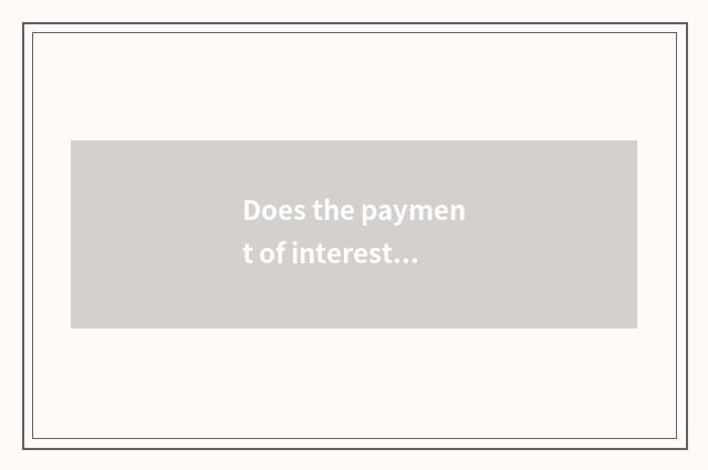 Does the payment of interest that press a month press year of repayment of capit