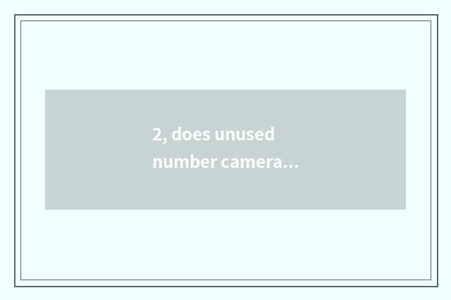 2, does unused number camera still have other utility?