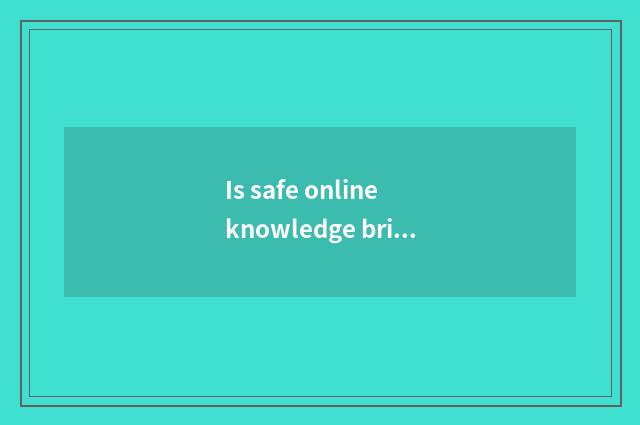 Is safe online knowledge brief?