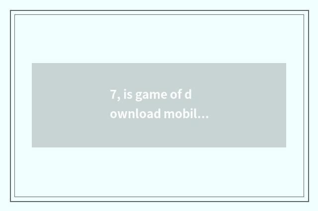 7, is game of download mobile phone in which website?