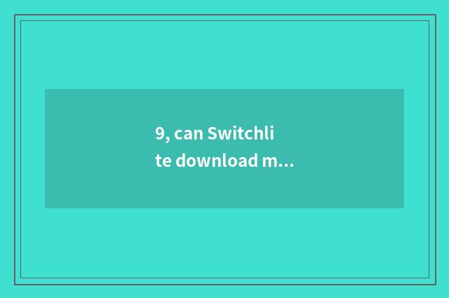 9, can Switchlite download mobile phone game?