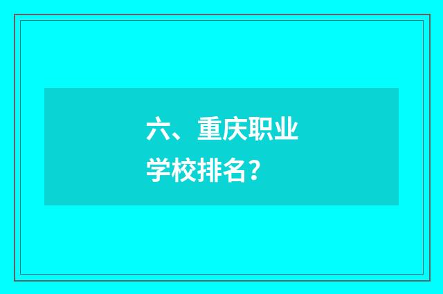 六、重庆职业学校排名?