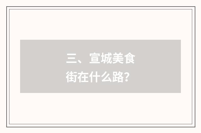 三、宣城美食街在什么路?