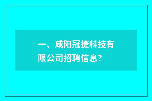 一、咸阳冠捷科技有限公司招聘信息？