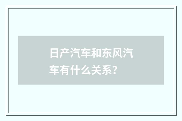 日产汽车和东风汽车有什么关系？