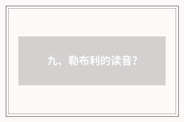 九、勒布利的读音？