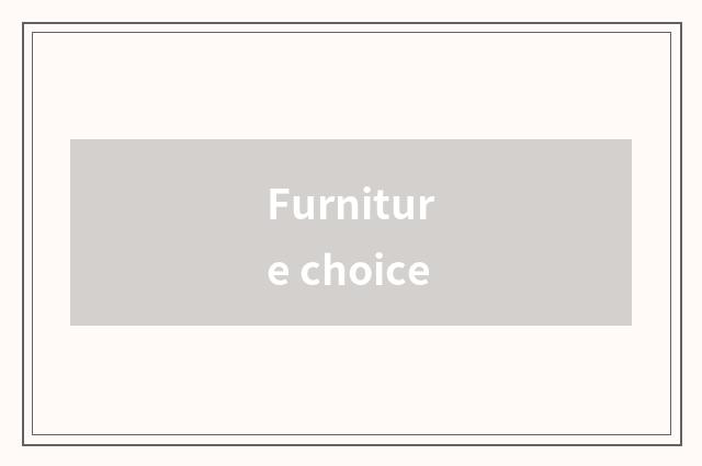 Furniture choice