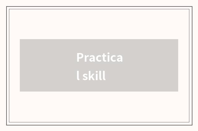 Practical skill