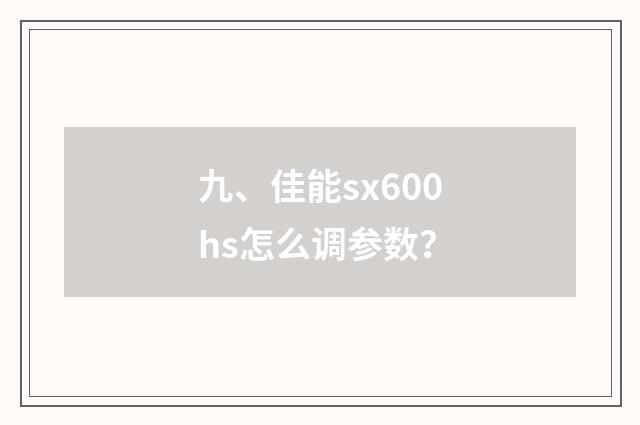 九、佳能sx600hs怎么调参数？