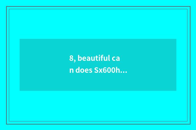 8, beautiful can does Sx600hs support Chinese?