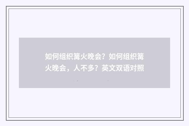 如何组织篝火晚会？如何组织篝火晚会，人不多？英文双语对照