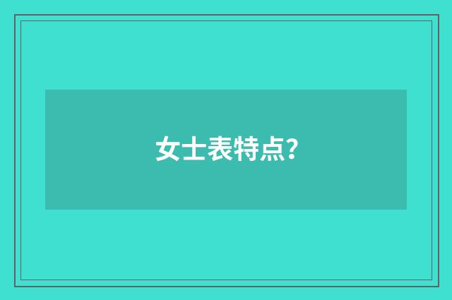 女士表特点？