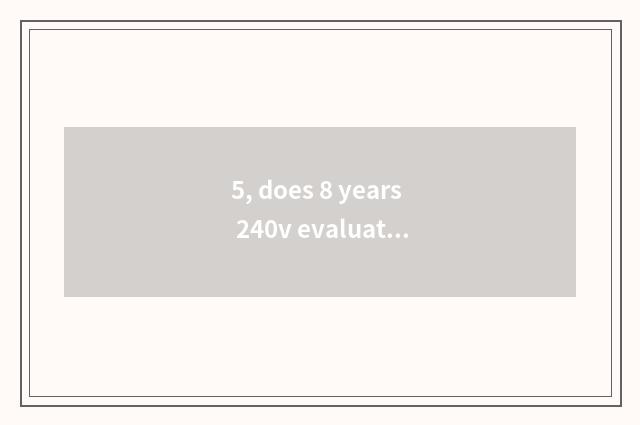 5, does 8 years 240v evaluate Kaimeirui integratedly?