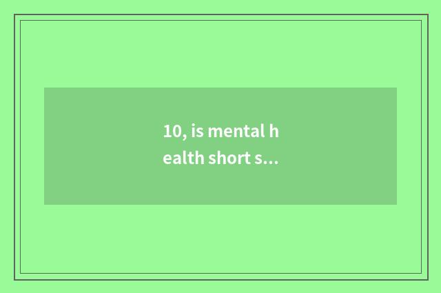 10, is mental health short sentence?