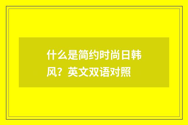 什么是简约时尚日韩风？英文双语对照