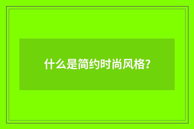 什么是简约时尚风格？
