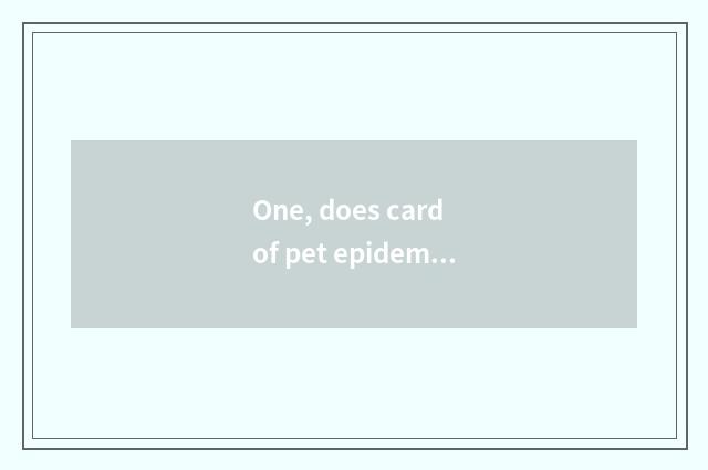 One, does card of pet epidemic prevention conduct technological process?
